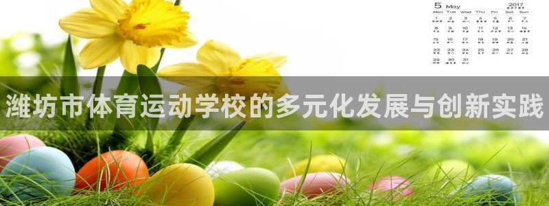 海南米兰体育官网下载发展怎么样：潍坊市体育运动学校的