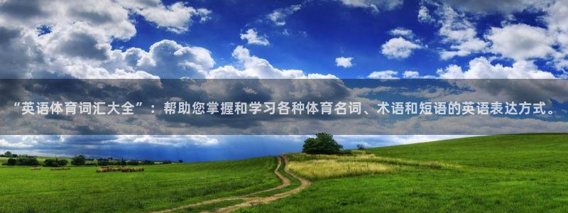 米兰体育官网下载招商：“英语体育词汇大全”：帮助您掌